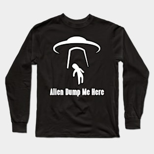 Alien Dump Me Here Long Sleeve T-Shirt